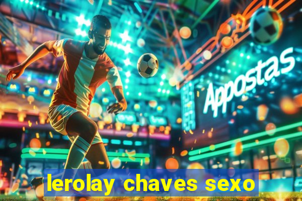 lerolay chaves sexo